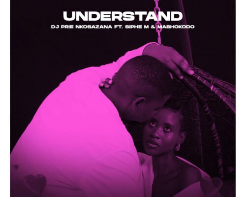 DJ Prie Nkosazana – Understand ft. Siphe M & Mabhokodo