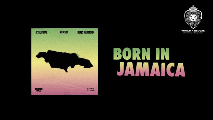 Born In Jamaica – Jesse Royal, MediSun & Beres Hammond