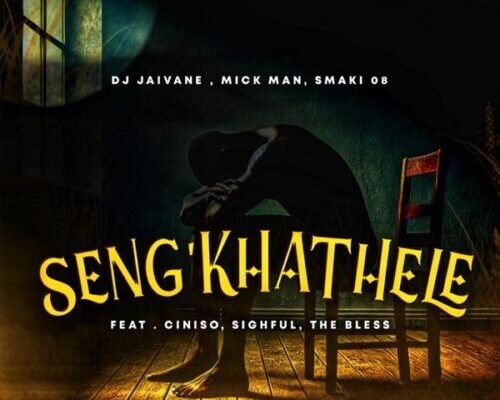 DJ Jaivane, Mick Man & Smaki 08 – Seng’khathele ft. Ciniso, Sighful & The Bless